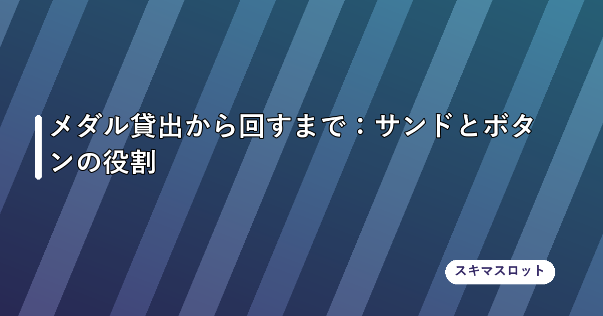 メダル貸出から回すまで:サンドとボタンの役割
